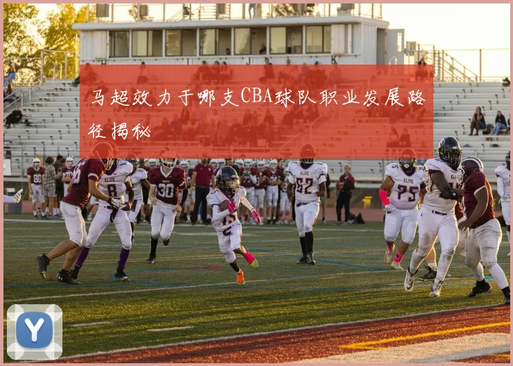 马超效力于哪支CBA球队职业发展路径揭秘