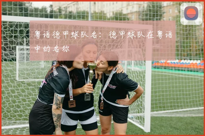 粤语德甲球队名：德甲球队在粤语中的名称